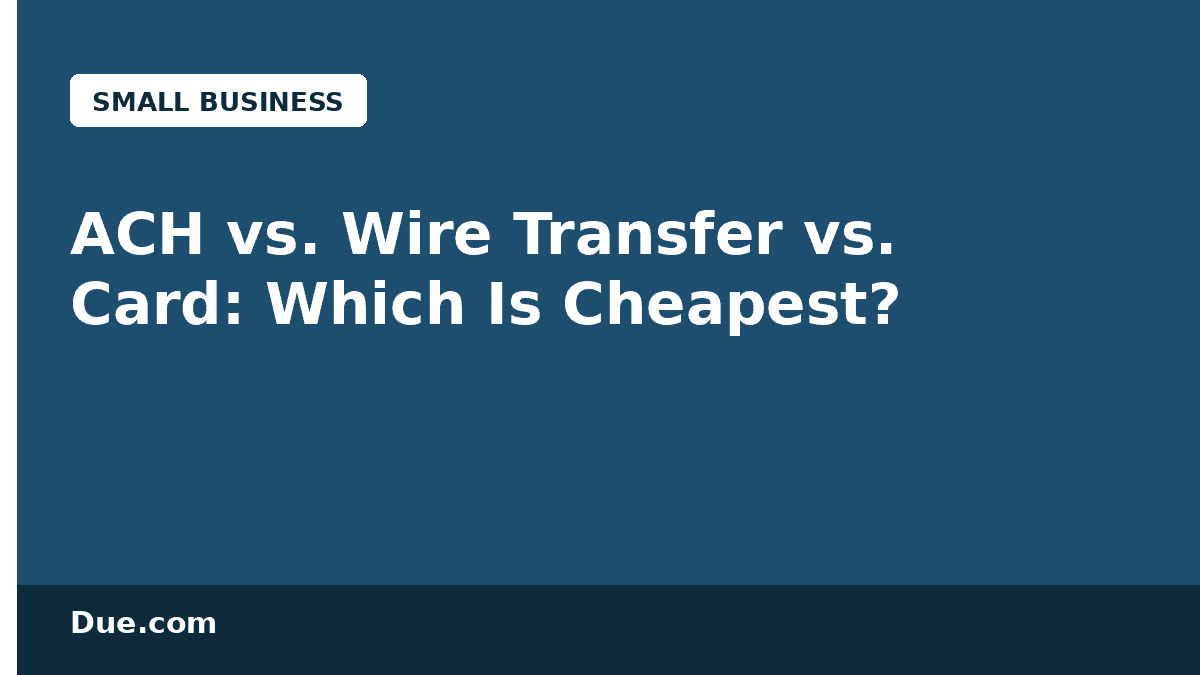 ACH vs wire transfer vs card — which payment method is cheapest — Due.com