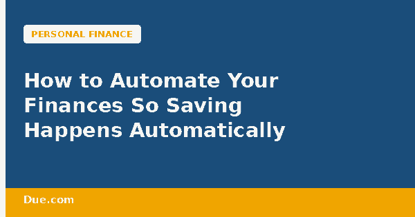 How to automate your finances so saving happens automatically — Due.com